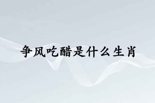 争风吃醋是什么生肖