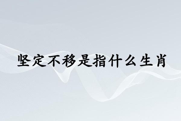 坚定不移是指什么生肖