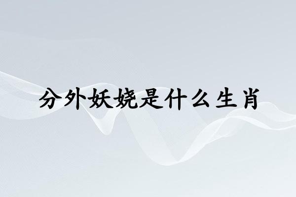 分外妖娆是什么生肖