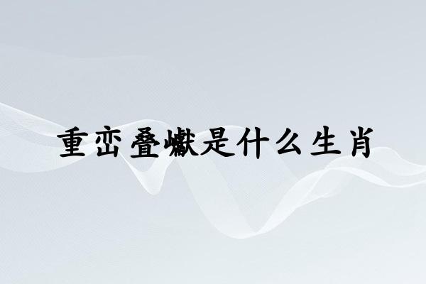 重峦叠巘是什么生肖