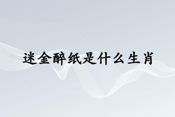 迷金醉纸是什么生肖