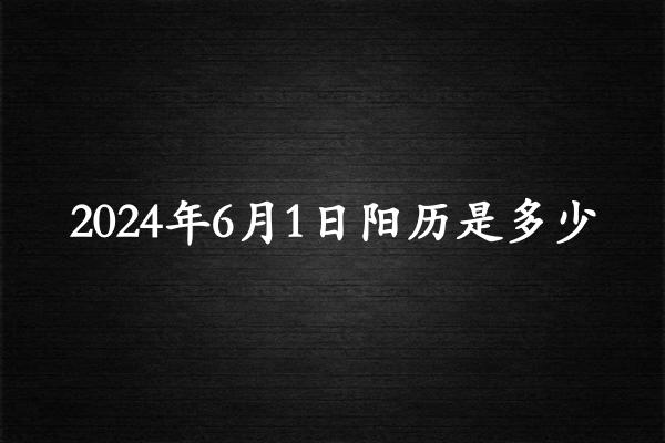 二零二四年六月初一阳历是多少（2024年07月06日农历是多少）