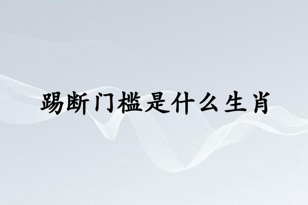 踢断门槛是什么生肖